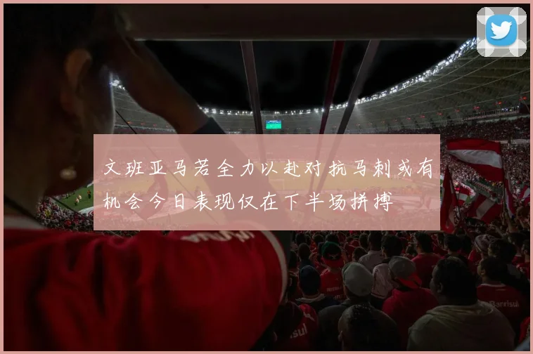 文班亚马若全力以赴对抗马刺或有机会今日表现仅在下半场拼搏